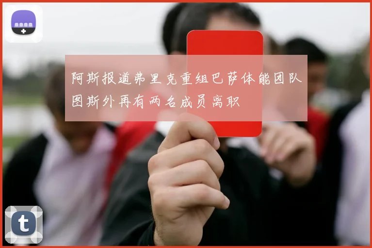 阿斯报道弗里克重组巴萨体能团队图斯外再有两名成员离职